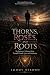 THORNS, ROSES, AND ROOTS : A Human Journey Through Wounds, Love, and Awakening