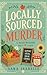 Locally Sourced Murder: A B...