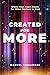 CREATED FOR MORE