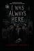 I was always here