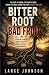 BITTER ROOT, BAD FRUIT: FRE...