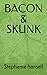 BACON & SKUNK