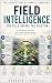 Field Intelligence: The Field Before the Solution (The Architecture of Complex Problems Book 8)