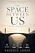 The Space Between Us: Why E...
