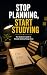 STOP PLANNING, START STUDYI...