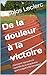De la douleur à la victoire...