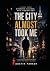 THE CITY ALMOST TOOK ME: A ...