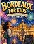 Bordeaux for Kids: A Comple...