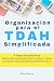 Organizacion para el TDAH Simplification by Ella M. Byrne