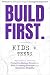 BUILD FIRST. Kids + Teens G...