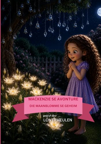 Mackenzie Se Avonture: Die Maanblomme Se Geheim (Afrikaans Edition)