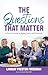 The Questions That Matter: ...