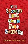 You Should Have Seen This Coming by Shani Michelle