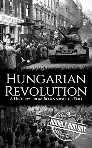 Hungarian Revolution: A History from Beginning to End (Kindle Edition)