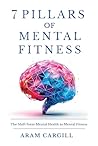 7 Pillars of Mental Fitness by Aram Cargill 7 Pillars of Mental Fitness by Aram Cargill