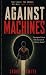 Against Machines: A Dystopi...
