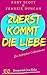 Zuerst Kommt Die Liebe: Ein...