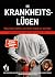 Die Krankheitslügen: Was man macht, um nicht krank zu werden.