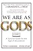 We Are As Gods