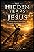 The Hidden Years of Jesus: ...