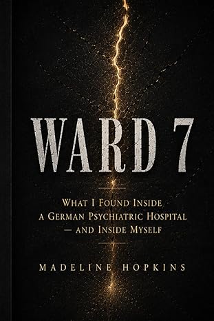 WARD 7: What I Found Inside a German Psychiatric Hospital — and Inside Myself