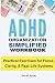 ADHD Organization Simplified Workbook by Ella M. Byrne