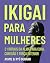 IKIGAI PARA MULHERES: 21 ri...