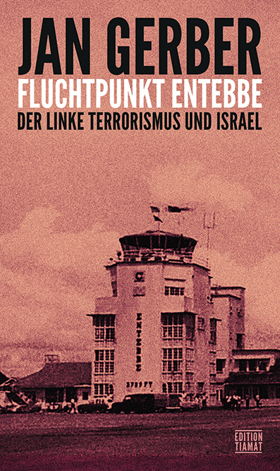 Fluchtpunkt Entebbe: Der linke Terrorismus und Israel