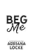 Beg Me by Adriana Locke