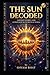 The SUN Decoded: The Ancien...