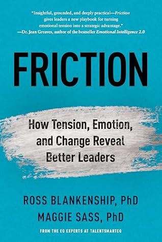 Friction: How Tension, Emotion, and Change Reveal Better Leaders