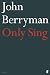 Only Sing by John Berryman