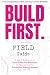 BUILD FIRST. Field Guide: A...