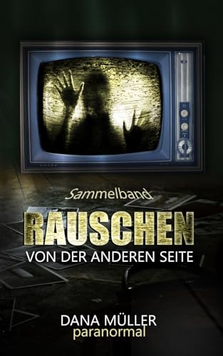 Rauschen von der anderen Seite: Sammelband paranormaler Kurzgeschichten (German Edition)