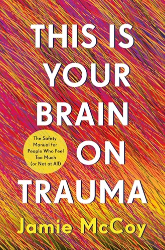 This Is Your Brain on Trauma: The Safety Manual for People Who Feel Too Much (or Not at All)