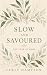 Slow and Savoured by Carly Hampton Slow and Savoured by Carly Hampton