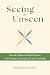 Seeing the Unseen: How the ...