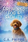 Fireworks, Fog & Fatality by C.A. Phipps
