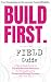 BUILD FIRST. Field Guide: A...