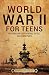 World War II for Teens by Billy Wellman World War II for Teens by Billy Wellman
