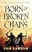 Born of Broken Chains: Book...