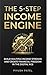 The 5-Step Income Engine : ...
