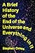 A Brief History of the End of the Universe and Everything in It by Stephen Ornes