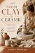 FROM CLAY TO CERAMIC: A Beg...