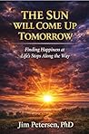 The Sun Will Come Up Tomorrow by Jim Petersen The Sun Will Come Up Tomorrow by Jim Petersen