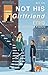 Not His Girlfriend (Yet) by M.T. Liu