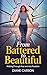 From Battered To Beautiful:...