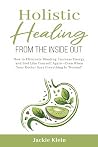 Book cover for Holistic Healing From The Inside Out: How to Eliminate Bloating, Increase Energy, and Feel Like Yourself Again—Even When Your Doctor Says Everything Is “Normal”
