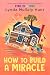 How to Build a Miracle