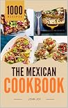 The Mexican Cookbook: 1,069 Bold & Authentic Mexican Recipes, from Tacos to Tamales (The World Kitchen Series Book 2)